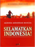 Agenda-Mendesak Bangsa: Selamatkan Indonesia!