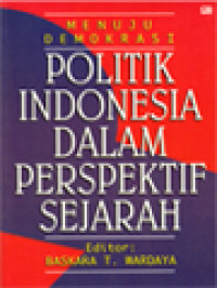 Menuju Demokrasi Politik Indonesia Dalam Perspektif Sejarah / Baskara T. Wardaya (Editor)