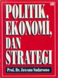 Politik, Ekonomi, Dan Strategi: Kumpulan Karangan Prof. Dr. Juwono Sudarsono Guru Besar Ilmu Hubungan Internasional, Universitas Indonesia Dan Wakil Gubernur Lembaga Ketahanan Nasional (LEMHANAS)