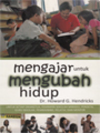 Mengajar Untuk Mengubah Hidup: Tujuh Cara Nyata Agar Mengajar Anda Berdampak Nyata