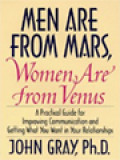 Men Are From Mars, Women Are From Venus: A Practical Guide For Improving Communication And Getting What You Want In Your Relationships