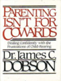 Parenting Isn't For Cowards: Dealing Confidently With The Frustrations Of Child-Rearing