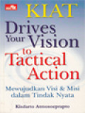 Kiat Drives Your Vision To Tactical Action: Mewujudkan Visi & Misi Dalam Tindak Nyata