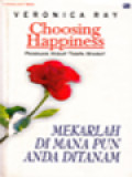 Choosing Happines: Mekarlah Di Mana Pun Anda Ditanam, Panduan Hidup Tanpa Syarat