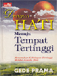 Image of Dengan Hati Menuju Tempat Tertinggi: Menemukan Kehidupan Tertinggi Melalui Jendela Hati