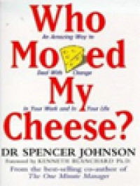 Who Moved My Cheese? An Amazing Way To Deal With Change In Your Work And In Your Life