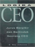 Logika CEO: Jurus Berpikir Dan Bertindak Seorang CEO