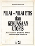 Nilai-Nilai Etis Dan Kekuasaan Utopis: Panorama Praksis Etika Indonesia Modern / Budi Susanto, Sudiarja, Praptadiharja (Editor)