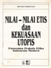 Nilai-Nilai Etis Dan Kekuasaan Utopis: Panorama Praksis Etika Indonesia Modern / Budi Susanto, Sudiarja, Praptadiharja (Editor)