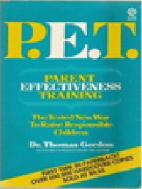 P.E.T. (Parent Effectiveness Training): The Tested New Way To Raise Responsible Children