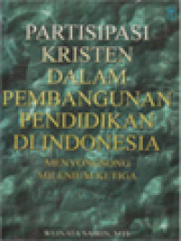 Partisipasi Kristen Dalam Pembangunan Pendidikan Di Indonesia Menyongsong Milenium Ketiga: Sebuah Antologi / Weinata Sairin (Editor)