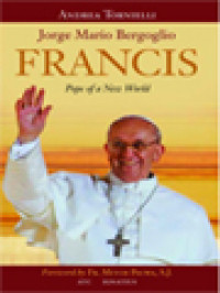 FRANCIS - Jorge Mario Bergoglio: Pope Of A New World