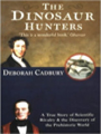 The Dinosaur Hunters: A Story Of Scientific Rivalry And The Discovery Of The Prehistoric World