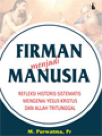 Firman Menjadi Manusia: Refleksi Historis-Sistematis Mengenai Yesus Kristus Dan Allah Tritunggal