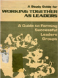 A Study Guide For Working Together As Leaders: A Guide To Forming Successful Leaders Groups