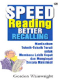 Speed Reading Better Recalling: Manfaatkan Teknik-Teknik Teruji Untuk Membaca Lebih Cepat Dan Mengingat Secara Maskimal