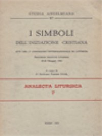 I Simboli Dell'Iniziazione Cristiana: Atti Del Iº Congresso Internazionale Di Liturgia, Pontificio Istituto Liturgico 25-28 Maggio 1982 / P. Giustino Farnedi (A cura)