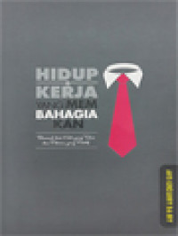 Hidup & Kerja Yang Membahagiakan: Berawal Dari Hati Yang Tulus Dan Pikiran Yang Positif