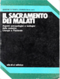 Il Sacramento Dei Malati: Aspetti Antropologici E Teologici Della Malattia Liturgia E Pastorale