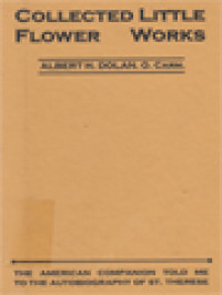 Image of Collected Little Flower Works (A Compilation Of Eight Popular Books: The Life Of The Little Flower.--The Living Sisters Of The Little Flower.--Our Sister Is In Heaven!--Where The Little Flower Seems Nearest.--The Little Flower's Mother.--An Hour With The Little Flower (Little Flower Series-Number One And Three). -- Scapular Facts.