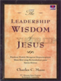 The Leadership Wisdom Of Jesus: Panduan Praktis Mengenai Kepemimpinan Masa Kini Yang Berlandaskan Pada Ajaran Kristus