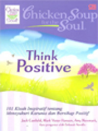 Image of Chicken Soup For The Soul: Think Positive - 101 Kisah Inspiratif Tentang Mensyukuri Karunia Dan Bersikap Positif