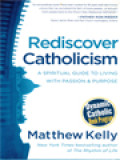 Rediscover Catholicism: A Spiritual Guide To Living With Passion & Purpose