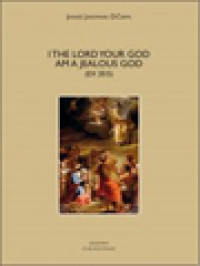 I The Lord Your God Am A Jealous God (Ex 20:5): A Historical, Exegetical, And Theological Investigation Of Divine Zeal And Jealousy In The Old Testament