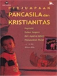 Perjumpaan Pancasila Dan Kristianitas: Reposisi Relasi Negara Dan Agama Dalam Masyarakat Plural / Mateus Mali (Editor)