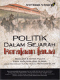 Politik Dalam Sejarah Kerajaan Jawa: Manuver & Intrik Politik Kerajaan-Kerajaan Di Jawa Dari Mataram Kuno Hingga Mataram Islam