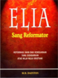 Image of Elia Sang Reformator: Reformasi Iman Dan Kenegaraan Yang Didasarkan Atas Nilai-Nilai Kristiani