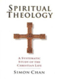 Spiritual Theology: A Systematic Study Of The Christian Life