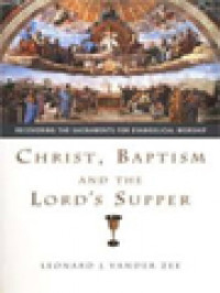 Christ, Baptism And The Lord's Supper: Recovering The Sacraments For Evangelical Worship