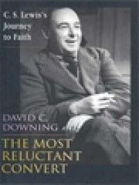 The Most Reluctant Convert: C.S. Lewis's Journey To Faith