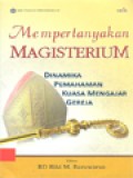 Mempertanyakan Magisterium: Dinamika Pemahaman Kuasa Mengajar Gereja / Riki Maulana Baruwarso (Editor)