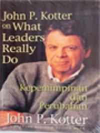 John P. Kotter On What Leaders Really Do: Kepemimpinan Dan Perubahan