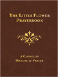 The Little Flower Prayerbook: A Carmelite Manual Of Prayer