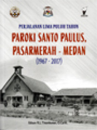 Perjalanan Lima Puluh Tahun Paroki Santo Paulus, Pasarmerah - Medan (1967-2017) Pendirian, Perkembangan Dan Karya