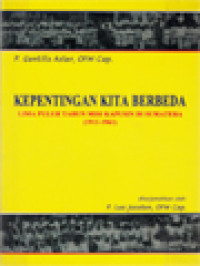 Kepentingan Kita Berbeda: Lima Puluh Tahun Misi Kapusin Di Sumatera (1911-1961)