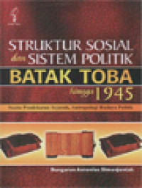 Image of Struktur Sosial Dan Sistem Politik Batak Toba Hingga 1945: Suatu Pendekatan Sejarah, Antropologi Budaya Politik