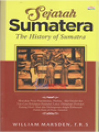 Image of Sejarah Sumatera (The History Of Sumatra) Mencakup Peran Pemerintahan, Hukum, Adat Istiadat Dan Tata Cara Kehidupan Penduduk Lokal, Dilengkapi Deskripsi Tentang Hasil Alam Dan Hubungannya Dengan Kekuasaan Politik Kuno Di Pulau Sumatera