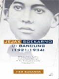 Jejak Soekarno Di Bandung (1921-1934) Di Bandung Soekarno Digembleng Menjadi Pejuang Kemerdekaan Sejati. Di Kota Kembang Pula Ia Menemukan Cintanya Yang Pertama......