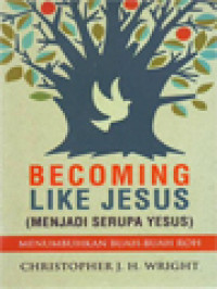 Becoming Like Jesus (Menjadi Serupa Yesus): Menumbuhkan Buah-Buah Roh