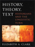 History, Theory, Text: Historians And The Linguistic Turn