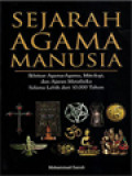 Sejarah Agama Manusia: Ikhtisar Agama-Agama, Mitologi, Dan Ajaran Metafisika Selama Lebih Dari 10.000 Tahun (Sejarah, Ajaran, Aliran, Perkembangan, Tokoh, Simbol, Mitologi, Konsep Mistik, Surga-Neraka, Malaikat, Dewa, Iblis, Alam Gaib, Organisasi Rahasia, Manusia Abadi, Hari Kiamat, Evolusi Bumi Dan Lain-Lain)