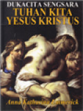 Dukacita Sengsara Tuhan Kita Yesus Kristus: Dari Meditasi Anna Katharina Emmerick - Mistikus, Stigmatis, Visionaris (1774-1824)