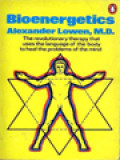 Bioenergetics: The Revolutionary Therapy That Uses The Language Of The Body To Heal The Problems Of The Mind