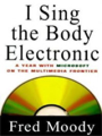 Image of I Sing The Body Electronic: A Year With Microsoft On The Multimedia Frontier