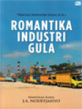 Romantika Industri Gula (Buku Ini Diterbitkan Untuk Menandai Usia Ke-80 J. A Noertjahyo, 1 Maret 1939 - 1 Maret 2019)