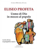 Eliseo Profeta. Uomo Di Dio In Mezzo Al Popolo. Lectio Divina In Prospettive Nuove